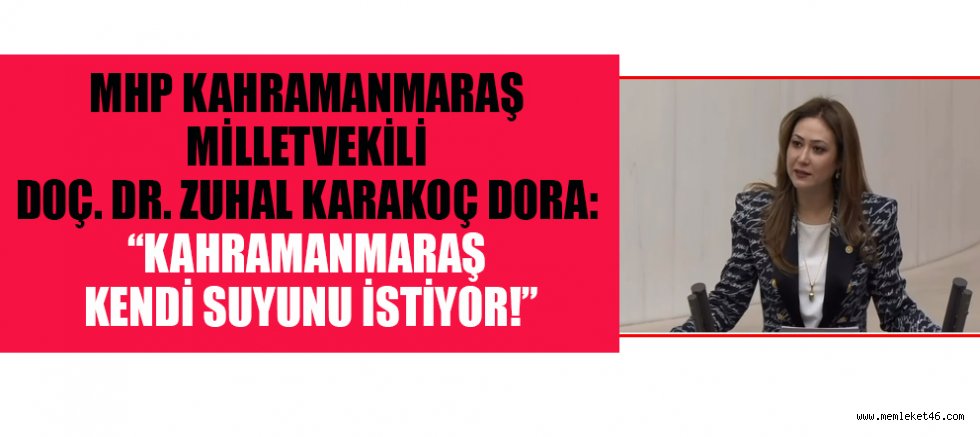 MİLLETVEKİLİ ZUHAL KARAKOÇ DORA: EVİMİZİN MUSLUĞUNDAN SU AKMIYOR