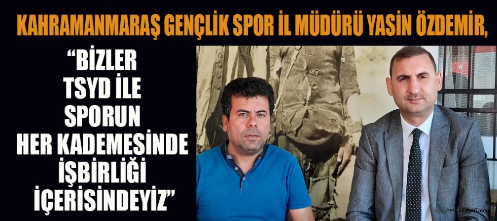 MÜDÜR ÖZDEMİR: BİRLİKTE GÜZEL İŞLERE İMZA ATMAK İSTİYORUZ