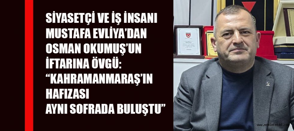 MUSTAFA EVLİYA: BU SOFRA KAHRAMANMARAŞ’IN HAFIZASINI BİR ARAYA GETİRDİ