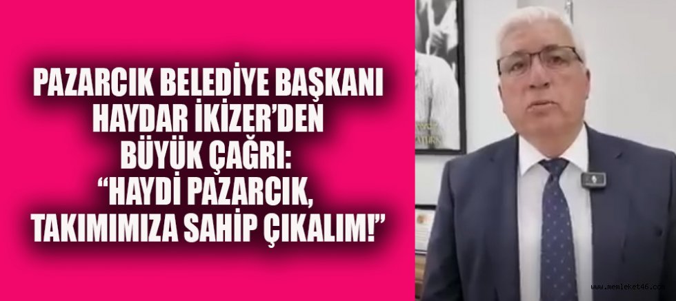BAŞKAN HAYDAR İKİZER: TEK YÜREK OLALIM, BU MAÇ HEPİMİZİN