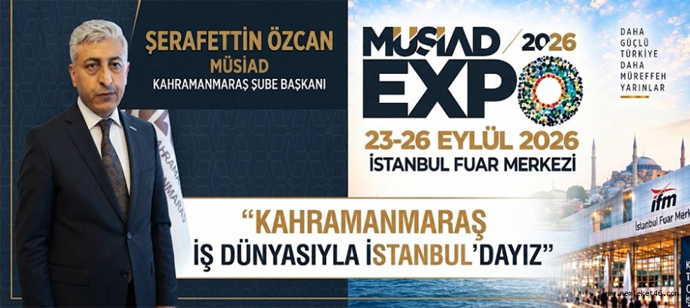ŞERAFETTİN ÖZCAN’DAN MÜSİAD EXPO 2026 MESAJI: “KAHRAMANMARAŞ İŞ DÜNYASIYLA İSTANBUL’DAYIZ”