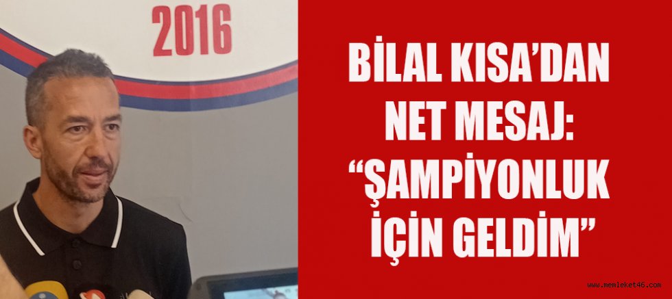 TEKNİK PATRON BİLAL KISA: HEDEFİMİZ BELLİ