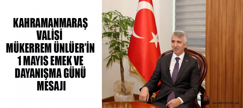 VALİ  MÜKERREM ÜNLÜER’İN 1 MAYIS EMEK VE DAYANIŞMA GÜNÜ MESAJI