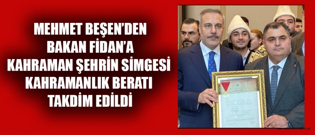 MEHMET BEŞEN’DEN BAKAN HAKAN FİDAN’A KAHRAMANLIK BERATI TAKDİMİ