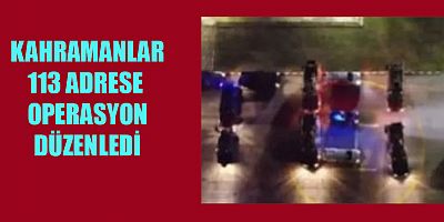 113 ADRESE EŞ ZAMANLI OPERASYON