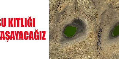 20-30 YILDA 'SU KITLIĞI' YAŞAYACAĞIZ!