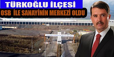 3 ORGANİZE SANAYİ BÖLGESİYLE ÜRETİMİN KALBİ TÜRKOĞLU’NDA ATACAK!