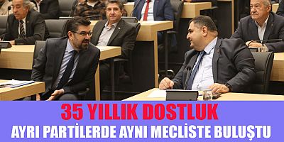 35 YILLIK DOSTLUK AYRI PARTİLERDE AYNI MECLİSTE BULUŞTU