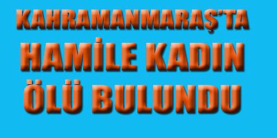 8 AYLIK HAMİLE KADIN YAŞADIĞI EVDE ÖLÜ BULUND