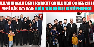 ABİD TÜRKOĞLU KÜTÜPHANESİ, DULKADİROĞLU DEDE KORKUT OKULU’NDA HİZMETE GİRDİ
