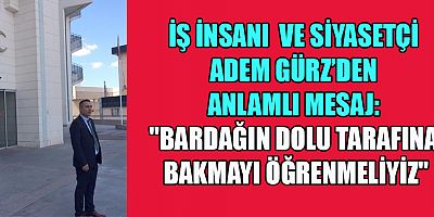 ADEM GÜRZ İYİLİKLERİ GÖRMEZDEN GELMEK İNSAFSIZLIKTIR