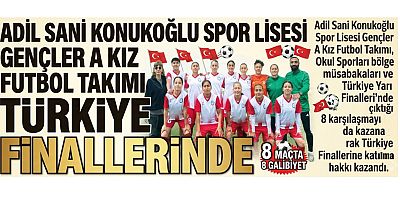 ADİL SANİ KONUKOĞLU SPOR LİSESİ GENÇLER A KIZ FUTBOL TAKIMI TÜRKİYE FİNALLERİNDE
