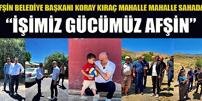 AFŞİN BELEDİYE BAŞKANI KORAY KIRAÇ: VATANDAŞIMIZIN GÖNLÜNE DOKUNMAK ÖNCELİĞİMİZ