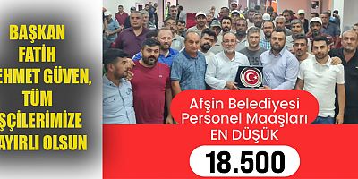 AFŞİN BELEDİYESİ'NDE EN DÜŞÜK İŞÇİ MAAŞI 18 BİN 500 OLDU