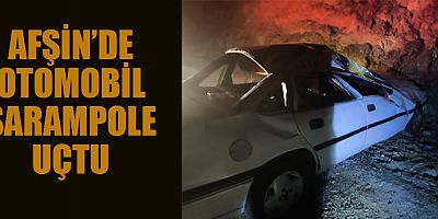 AFŞİN’DE FECİ KAZA: OTOMOBİL ŞARAMPOLE YUVARLANDI, 1 KİŞİ YARALANDI