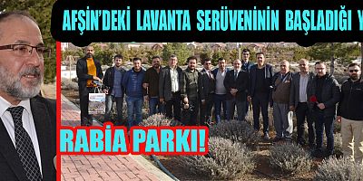 AFŞİN’DEKİ LAVANTA SERÜVENİNİN BAŞLADIĞI YER: RABİA PARKI!