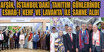 AFŞİN, İSTANBUL’DAKİ TANITIM GÜNLERİNDE ESHAB-I KEHF VE LAVANTA İLE YERİNİ ALDI