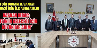 AFŞİN ORGANİZE SANAYİ BÖLGESİ İÇİN YENİ BİR DÖNEM BAŞLIYOR