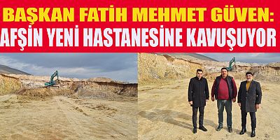 AFŞİN YENİ HASTANESİNE KAVUŞUYOR