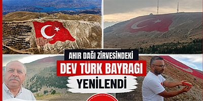 AHIR DAĞI’NDAKİ DEV TÜRK BAYRAĞI YENİLENDİ: MALİYETİ SIFIR, EMEĞİ ÇOK BÜYÜK