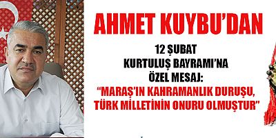 AHMET KUYBU: KAHRAMANMARAŞ’IN DİRENİŞİ, TÜRK MİLLETİNE GÜÇ VERMİŞTİR