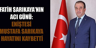 AK PARTİ İL BAŞKAN YARDIMCISI FATİH SARIKAYA'NIN ACI GÜNÜ