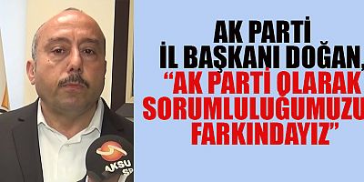 AK PARTİ İL BAŞKANI DOĞAN, “VATANDAŞLARIN VERDİĞİ KARARA SAYGI DUYUYORUZ”