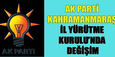 AK PARTİ KAHRAMANMARAŞ İL BAŞKANI FIRAT GÖRGEL İL YÜRÜTME KURULUNDA DEĞİŞİKLİĞE GİTTİ
