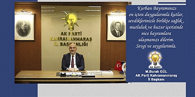 AK PARTİ KAHRAMANMARAŞ İL BAŞKANI M.BURAK GÜL’DEN KURBAN BAYRAMI MESAJI