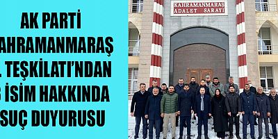 AK PARTİ KAHRAMANMARAŞ İL TEŞKİLATI  3 İSİM HAKKINDA SUÇ DUYURUSUNDA BULUNDU