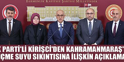 AK PARTİ KAHRAMANMARAŞ MİLLETVEKİLİ KİRİŞCİ'DEN SU SORUNUNA NET MESAJ