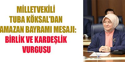 AK PARTİ KAHRAMANMARAŞ MİLLETVEKİLİ KÖKSAL: BAYRAM, PAYLAŞMANIN BEREKETİNİ YAŞAMA FIRSATIDIR
