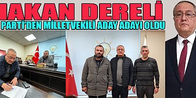 AK PARTİ’Lİ HAKAN DERELİ MİLLETVEKİLİ ADAY ADAYI OLDU