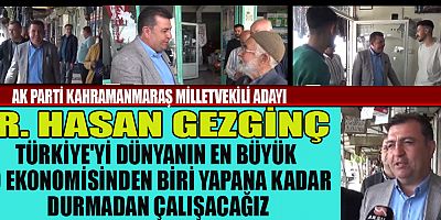 AK PARTİ MİLLETVEKİLİ ADAYI GEZGİNÇ: AK KADROLARLA YOLA DEVAM