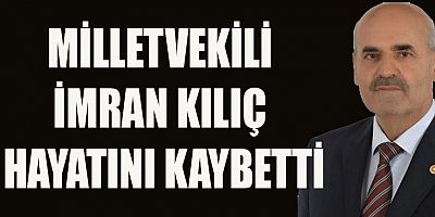 AK PARTİ MİLLETVEKİLİ İMRAN KILIÇ VEFAT ETTİ