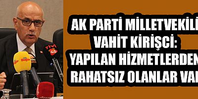 AK PARTİ MİLLETVEKİLİ VAHİT KİRİŞCİ: ULAŞIMDA BÜYÜK HİZMETLER YAPTIK
