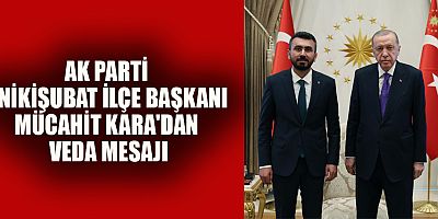 AK PARTİ ONİKİŞUBAT İLÇE BAŞKANI MÜCAHİT KARA'DAN VEDA MESAJ