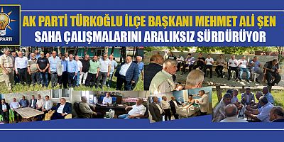 AK PARTİ TÜRKOĞLU İLÇE BAŞKANI MEHMET ALİ ŞEN VATANDAŞLARLA BULUŞMAYI SÜRDÜRÜYOR