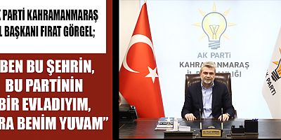 AK PARTİLİ GÖRGEL, “KAHRAMANMARAŞ’A ÇOK AYRI BİR SEVGİM VAR” 