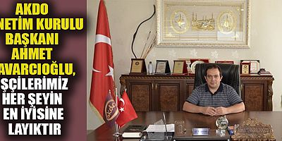 AKDO YÖNETİM KURULU BAŞKANI AHMET DAVARCIOĞLU: 