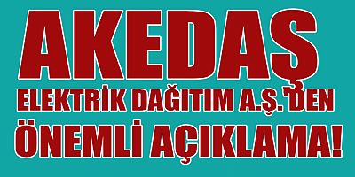 AKEDAŞ ELEKTRİK DAĞITIM A.Ş.’DEN ABONELİK SÜREÇLERİ İLE İLGİLİ AÇIKLAMA