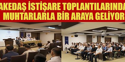 AKEDAŞ İSTİŞARE TOPLANTILARINDA MUHTARLARLA BİR ARAYA GELİYOR