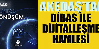 AKEDAŞ’TAN DİBAS İLE DİJİTALLEŞME HAMLESİ