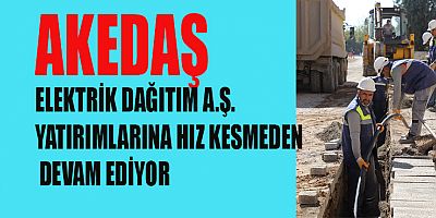 AKEDAŞ  TÜKETİCİLERİNE KALİTELİ VE KESİNTİSİZ ENERJİ İÇİN ÇALIŞIYOR