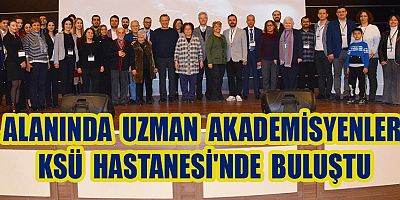 ALANINDA UZMAN AKADEMİSYENLER KSÜ HASTANESİ'NDE BULUŞTU