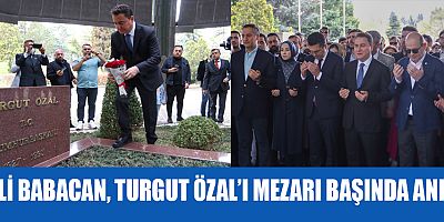 ALİ BABACAN, TURGUT ÖZAL’I MEZARI BAŞINDA ANDI
