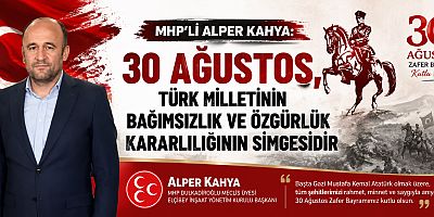 ALPER KAHYA’DAN 30 AĞUSTOS ZAFER BAYRAMI MESAJI: BAĞIMSIZLIK İRADEMİZİN SİMGESİDİR