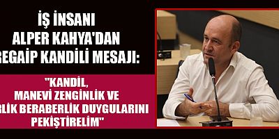 ALPER KAHYA’DAN KANDİL KUTLAMASI: REGAİP KANDİLİ, BİRLİKTELİĞİMİZİ GÜÇLENDİRSİN
