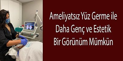 AMELİYATSIZ YÜZ GERME İLE DAHA GENÇ VE ESTETİK BİR GÖRÜNÜM MÜMKÜN 