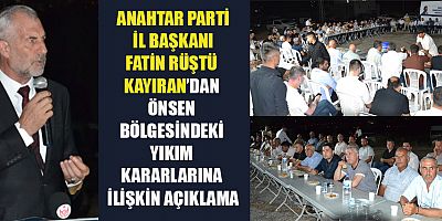 ANAHTAR PARTİ İL BAŞKANI FATİN RÜŞTÜ KAYIRAN: ÖNSEN VE DİĞER BÖLGELERDEKİ YIKIM KARARLARINI DEĞERLENDİRDİ